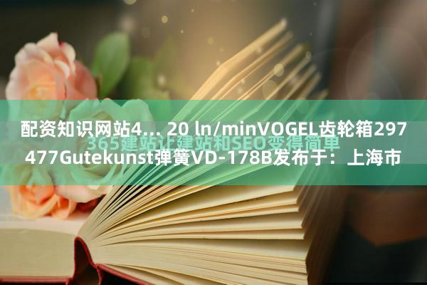 配资知识网站4... 20 ln/minVOGEL齿轮箱297477Gutekunst弹簧VD-178B发布于：上海市