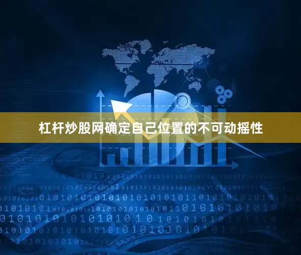 杠杆炒股网确定自己位置的不可动摇性