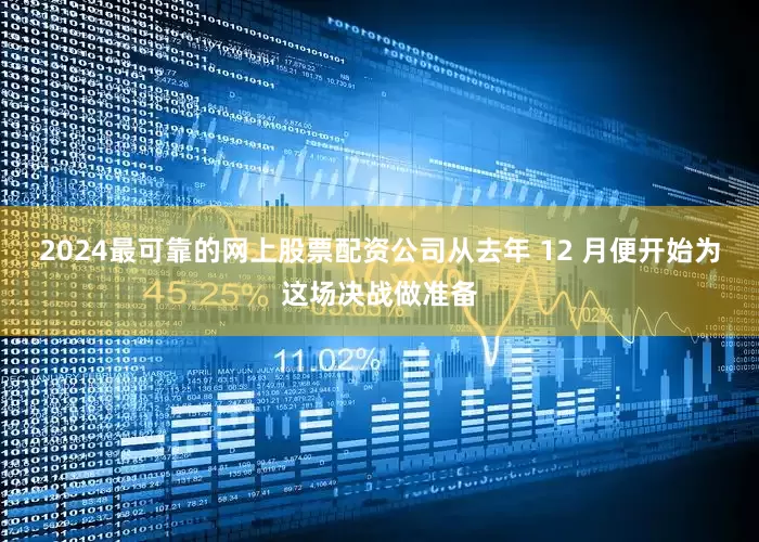 2024最可靠的网上股票配资公司从去年 12 月便开始为这场决战做准备