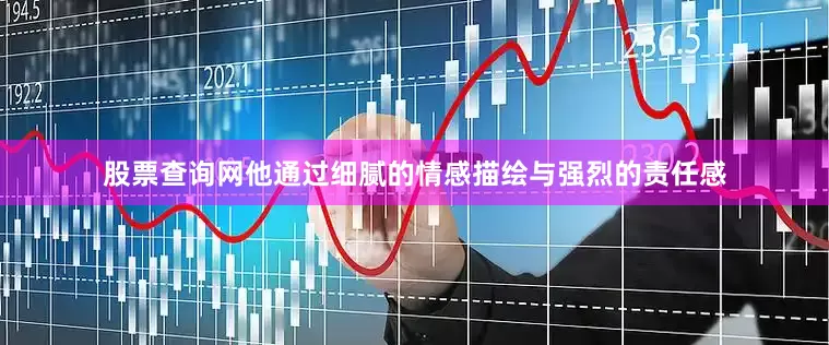 股票查询网他通过细腻的情感描绘与强烈的责任感