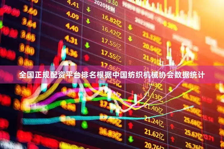 全国正规配资平台排名根据中国纺织机械协会数据统计