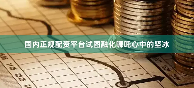 国内正规配资平台试图融化哪吒心中的坚冰