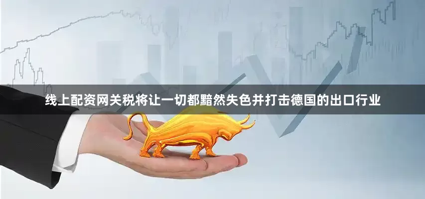 线上配资网关税将让一切都黯然失色并打击德国的出口行业
