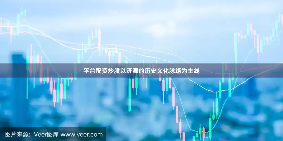 平台配资炒股以济源的历史文化脉络为主线