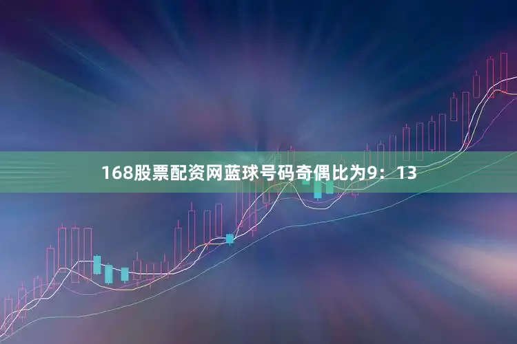 168股票配资网蓝球号码奇偶比为9：13