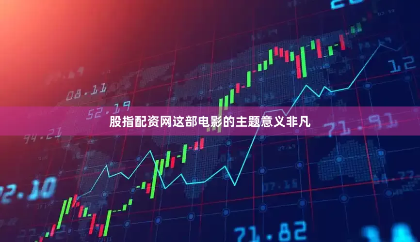 股指配资网这部电影的主题意义非凡