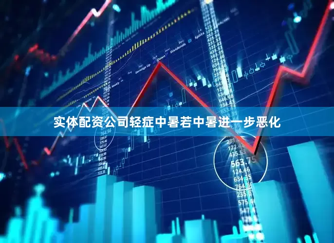 实体配资公司轻症中暑若中暑进一步恶化