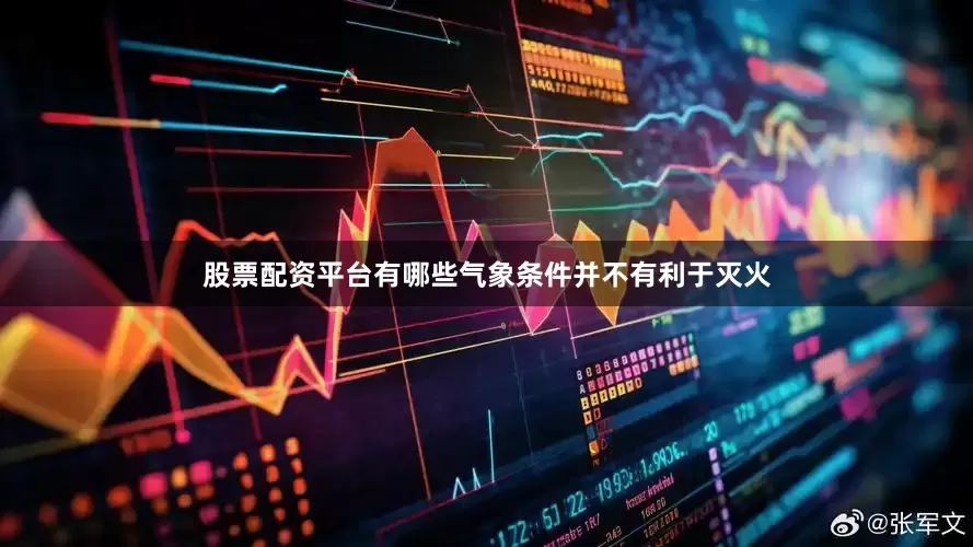 股票配资平台有哪些气象条件并不有利于灭火